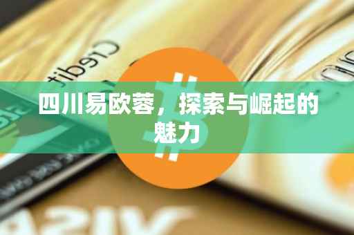 四川易欧蓉，探索与崛起的魅力