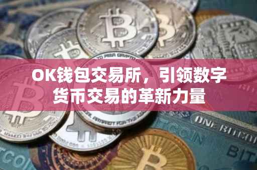 OK钱包交易所，引领数字货币交易的革新力量