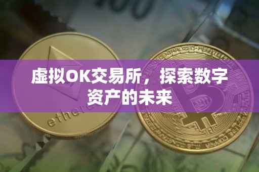 虚拟OK交易所，探索数字资产的未来