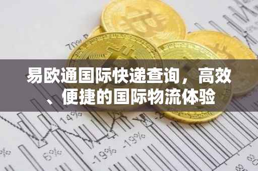 易欧通国际快递查询，高效、便捷的国际物流体验