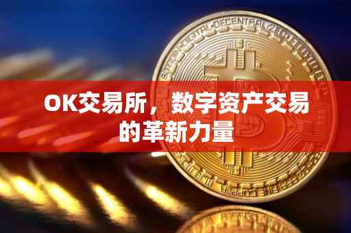 OK交易所，数字资产交易的革新力量