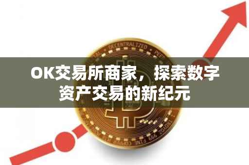 OK交易所商家，探索数字资产交易的新纪元