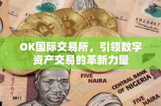 OK国际交易所，引领数字资产交易的革新力量