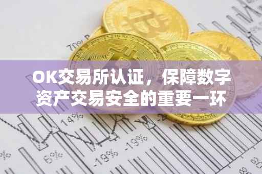 OK交易所认证，保障数字资产交易安全的重要一环