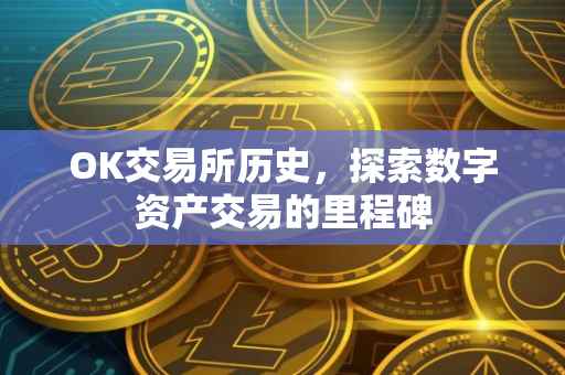 OK交易所历史，探索数字资产交易的里程碑