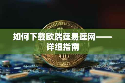 如何下载欧瑞莲易莲网——详细指南