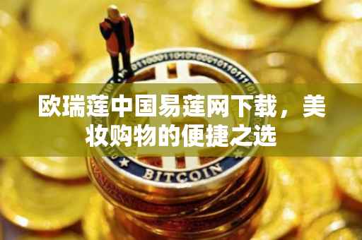 欧瑞莲中国易莲网下载，美妆购物的便捷之选
