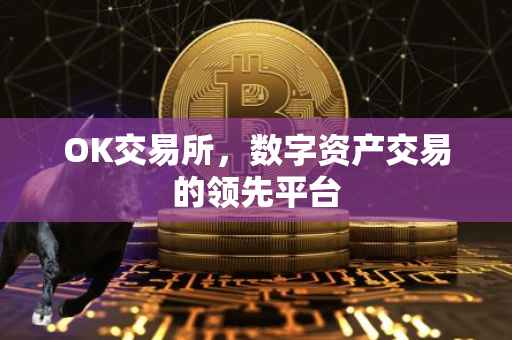 OK交易所，数字资产交易的领先平台