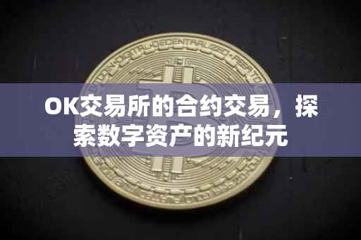 OK交易所的合约交易，探索数字资产的新纪元