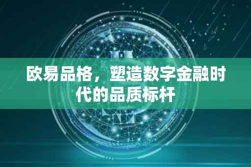 欧易品格，塑造数字金融时代的品质标杆