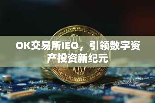 OK交易所IEO，引领数字资产投资新纪元