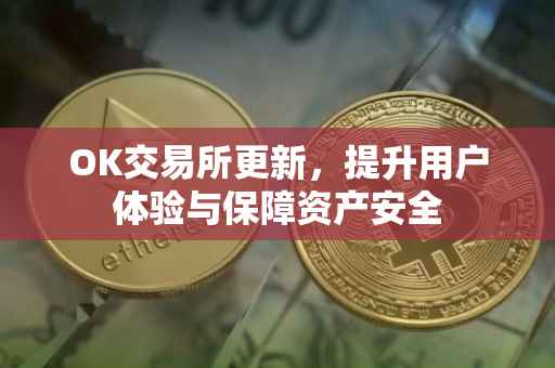 OK交易所更新，提升用户体验与保障资产安全