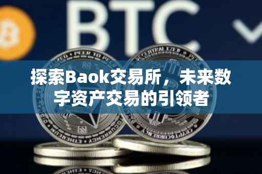 探索Baok交易所，未来数字资产交易的引领者