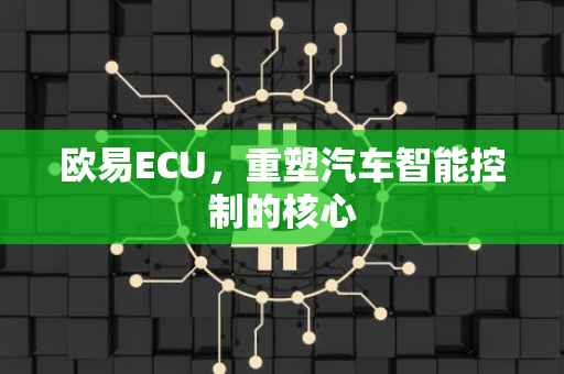 欧易ECU，重塑汽车智能控制的核心