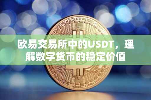 欧易交易所中的USDT，理解数字货币的稳定价值