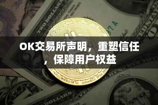 OK交易所声明，重塑信任，保障用户权益