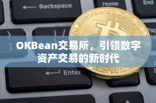 OKBean交易所，引领数字资产交易的新时代