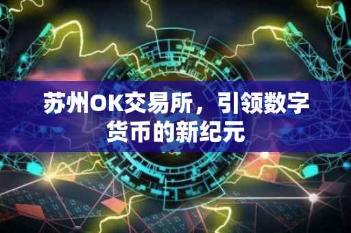 苏州OK交易所，引领数字货币的新纪元