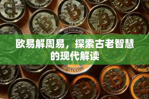 欧易解周易，探索古老智慧的现代解读