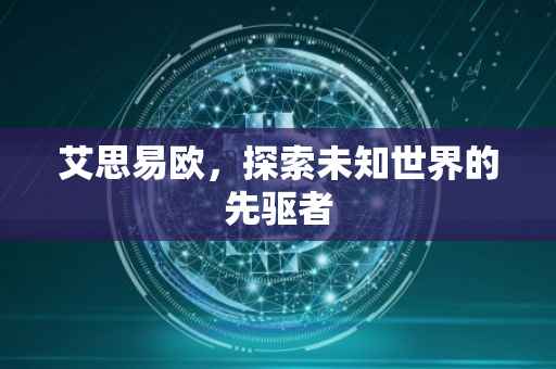 艾思易欧，探索未知世界的先驱者