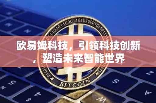 欧易姆科技，引领科技创新，塑造未来智能世界