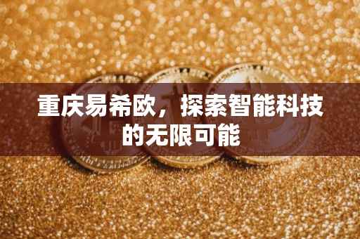 重庆易希欧，探索智能科技的无限可能