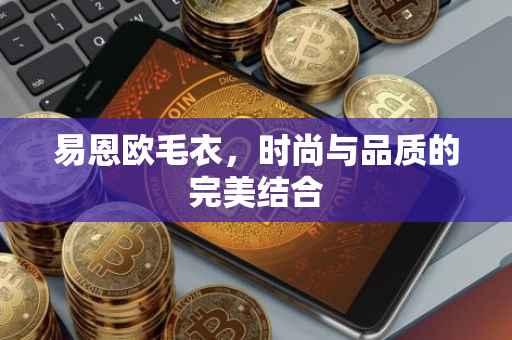 易恩欧毛衣，时尚与品质的完美结合