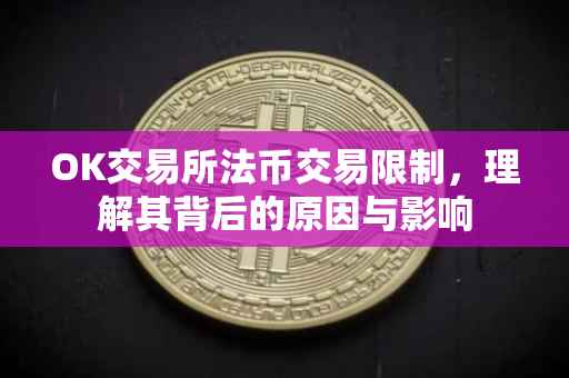 OK交易所法币交易限制，理解其背后的原因与影响