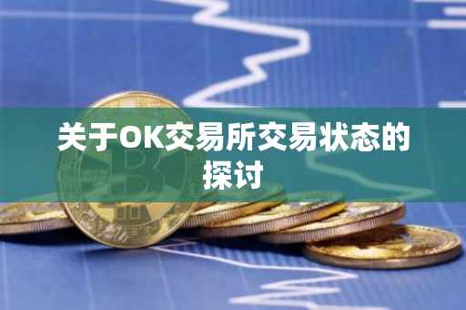 关于OK交易所交易状态的探讨
