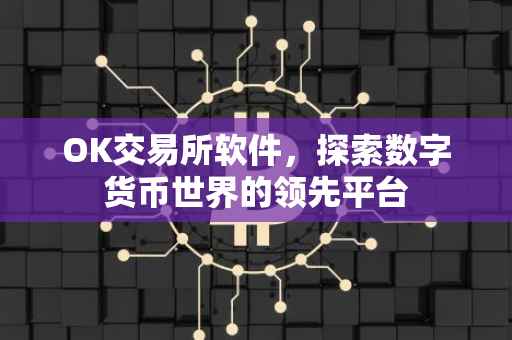 OK交易所软件，探索数字货币世界的领先平台