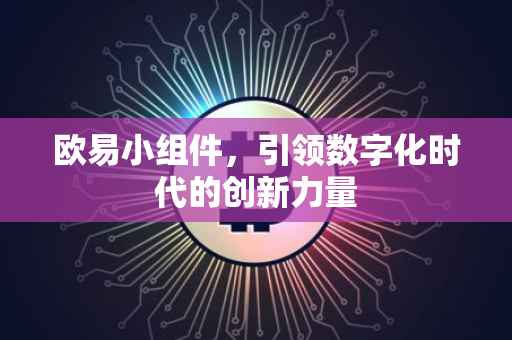 欧易小组件，引领数字化时代的创新力量