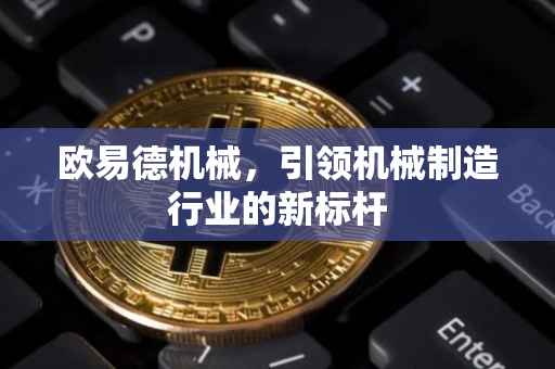 欧易德机械，引领机械制造行业的新标杆