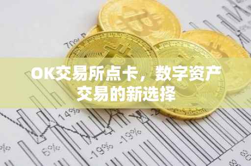 OK交易所点卡，数字资产交易的新选择