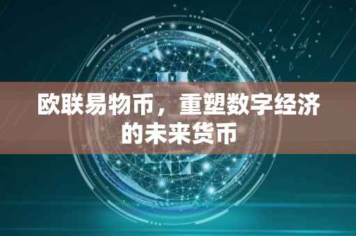 欧联易物币，重塑数字经济的未来货币