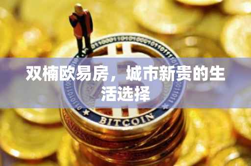 双楠欧易房，城市新贵的生活选择