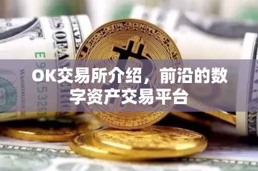 OK交易所介绍，前沿的数字资产交易平台