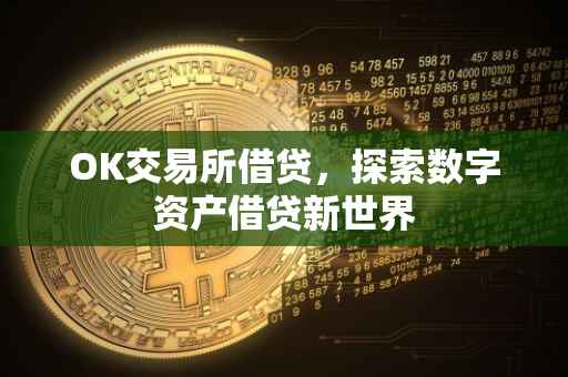 OK交易所借贷，探索数字资产借贷新世界