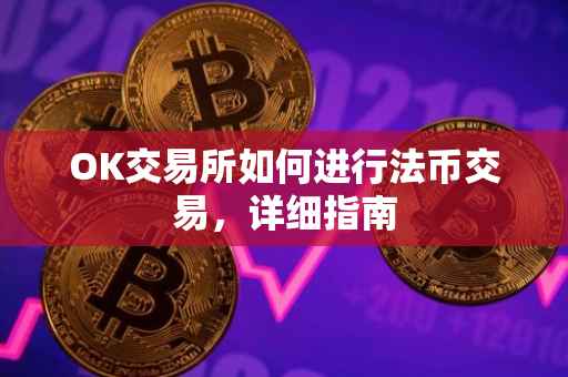 OK交易所如何进行法币交易，详细指南