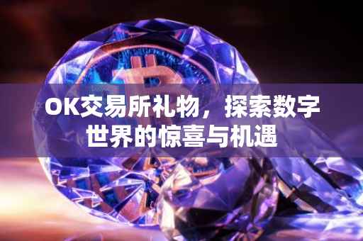 OK交易所礼物，探索数字世界的惊喜与机遇