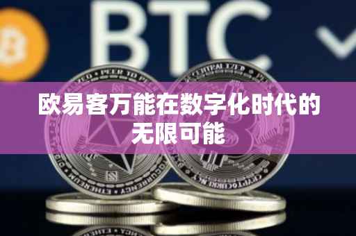 欧易客万能在数字化时代的无限可能