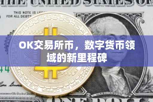 OK交易所币，数字货币领域的新里程碑