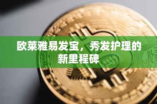欧莱雅易发宝，秀发护理的新里程碑