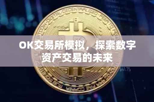 OK交易所模拟，探索数字资产交易的未来