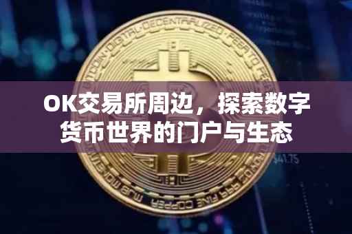 OK交易所周边，探索数字货币世界的门户与生态