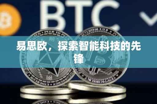 易思欧，探索智能科技的先锋