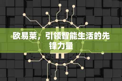 欧易莱，引领智能生活的先锋力量