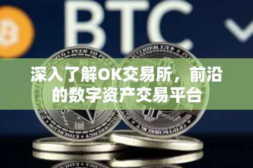 深入了解OK交易所，前沿的数字资产交易平台