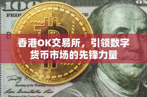 香港OK交易所，引领数字货币市场的先锋力量