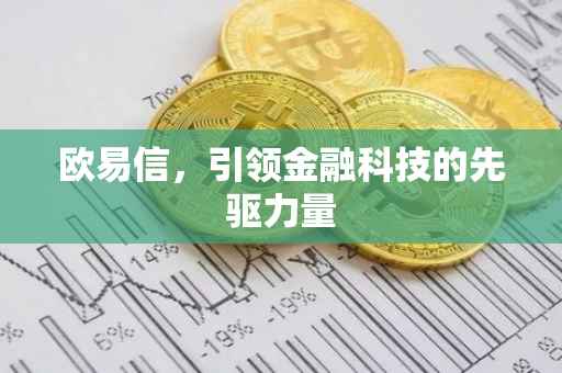 欧易信，引领金融科技的先驱力量