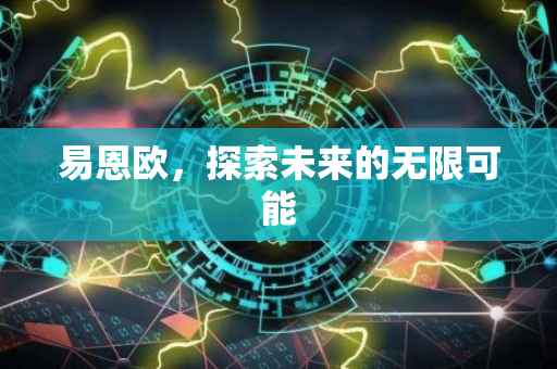 易恩欧，探索未来的无限可能